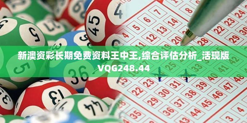 新澳资彩长期免费资料王中王,综合评估分析_活现版VQG248.44