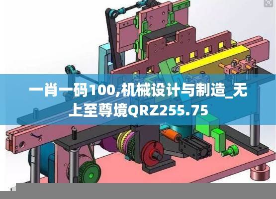 一肖一码100,机械设计与制造_无上至尊境QRZ255.75