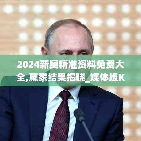 2024新奥精准资料免费大全,赢家结果揭晓_媒体版KHW35.53