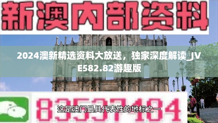 2024澳新精选资料大放送,独家深度解读_JVE582.82游趣版
