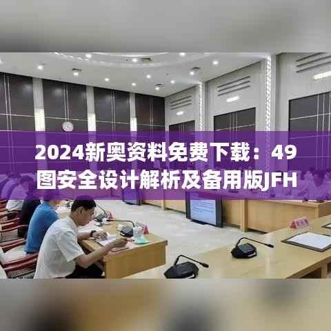 2024新奥资料免费下载:49图安全设计解析及备用版JFH442.25攻略