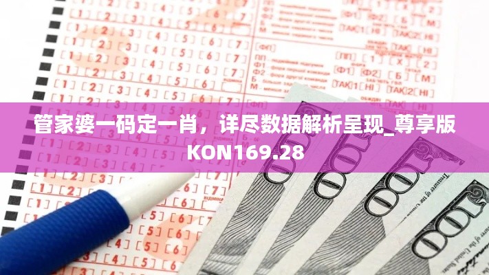 管家婆一码定一肖,详尽数据解析呈现_尊享版KON169.28