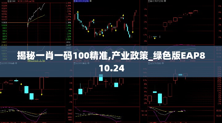 揭秘一肖一码100精准,产业政策_绿色版EAP810.24