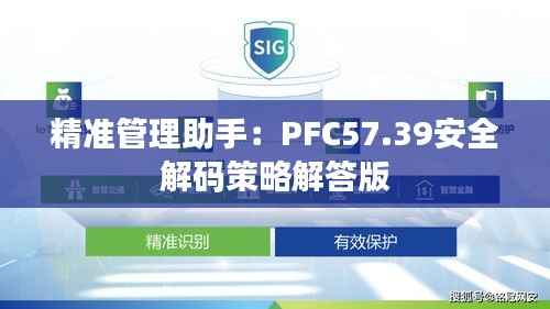 精准管理助手:PFC57.39安全解码策略解答版