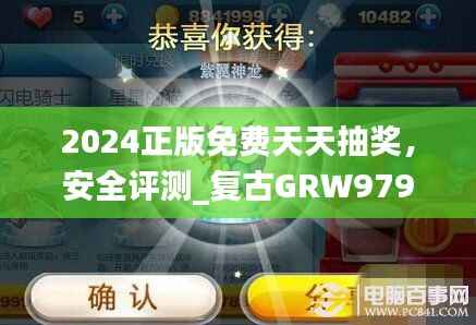 2024正版免费天天抽奖,安全评测_复古GRW979.52版