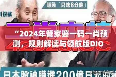 “2024年管家婆一码一肖预测,规则解读与领航版DIO719.44资讯”