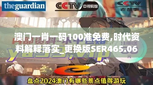 澳门一肖一码100准免费,时代资料解释落实_更换版SER465.06
