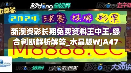 新澳资彩长期免费资料王中王,综合判断解析解答_水晶版WJA476.67