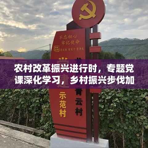 农村改革振兴进行时,专题党课深化学习,乡村振兴步伐加速