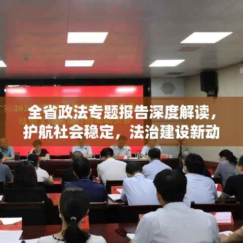 全省政法专题报告深度解读,护航社会稳定,法治建设新动向