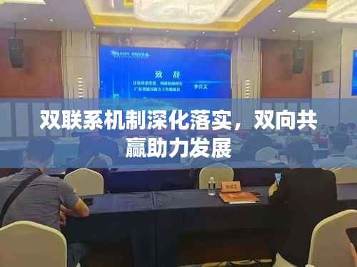 双联系机制深化落实,双向共赢助力发展