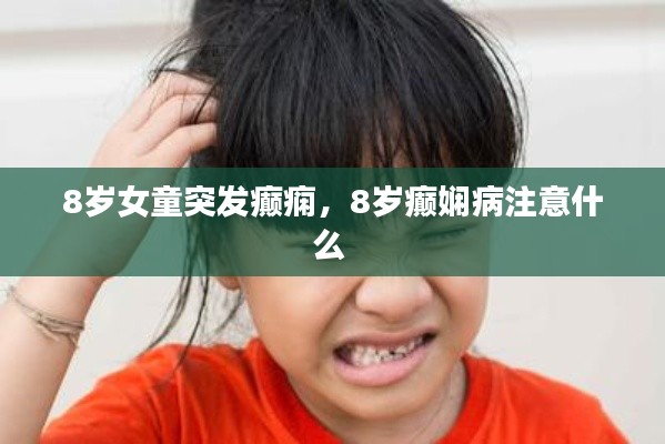 8岁女童突发癫痫,8岁癫娴病注意什么