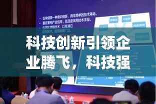 科技创新引领企业腾飞,科技强企的关键路径实践