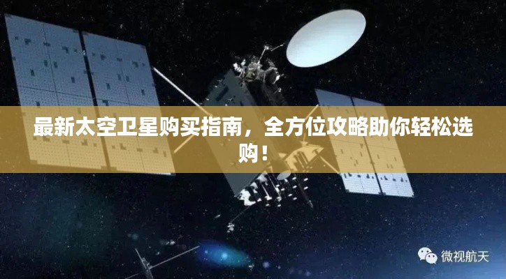 最新太空卫星购买指南,全方位攻略助你轻松选购!