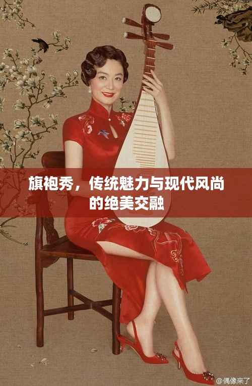 旗袍秀,传统魅力与现代风尚的绝美交融