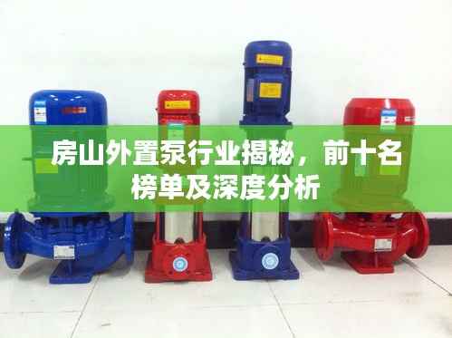 房山外置泵行业揭秘,前十名榜单及深度分析