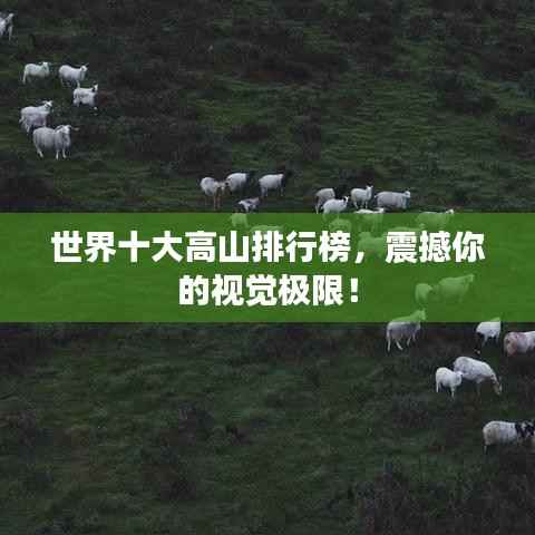 世界十大高山排行榜,震撼你的视觉极限!