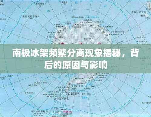 南极冰架频繁分离现象揭秘,背后的原因与影响