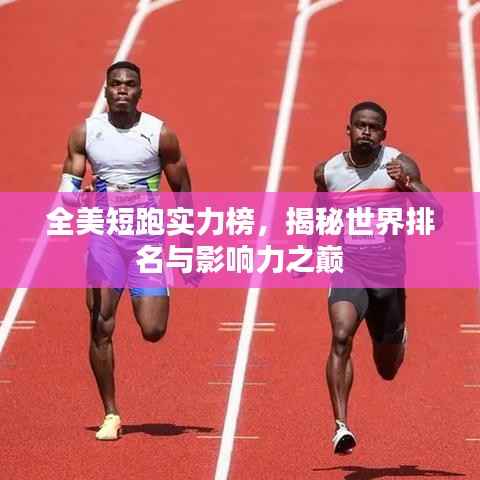 全美短跑实力榜,揭秘世界排名与影响力之巅