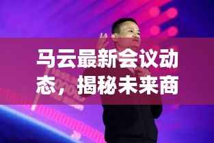 马云最新会议动态,揭秘未来商业版图拓展之路