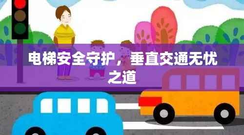 电梯安全守护,垂直交通无忧之道