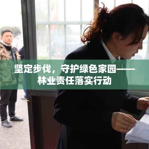 坚定步伐,守护绿色家园——林业责任落实行动