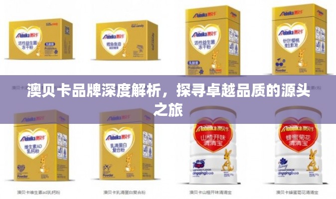 澳贝卡品牌深度解析,探寻卓越品质的源头之旅