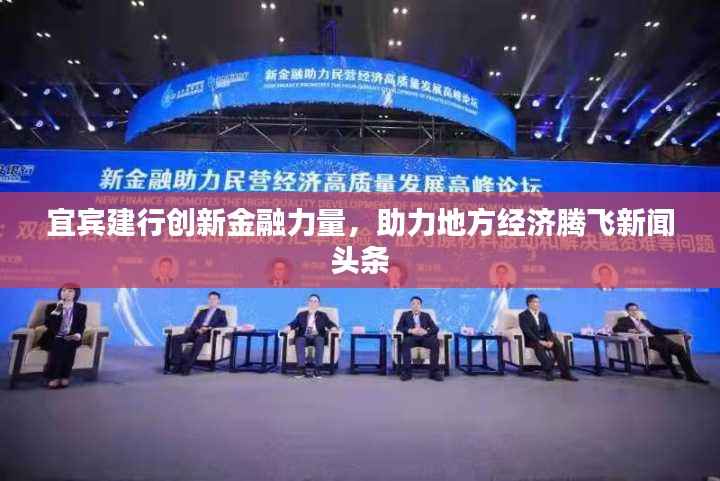 宜宾建行创新金融力量,助力地方经济腾飞新闻头条