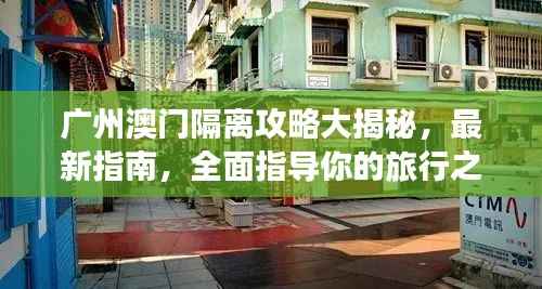 广州澳门隔离攻略大揭秘，最新指南，全面指导你的旅行之路