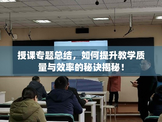 授课专题总结,如何提升教学质量与效率的秘诀揭秘!
